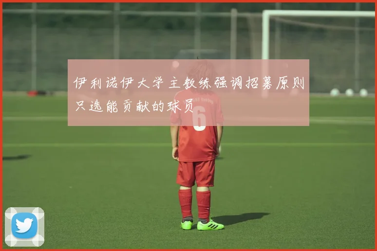 伊利诺伊大学主教练强调招募原则只选能贡献的球员